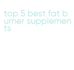 top 5 best fat burner supplements