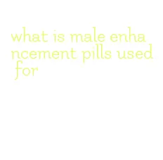 what is male enhancement pills used for