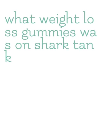 what weight loss gummies was on shark tank