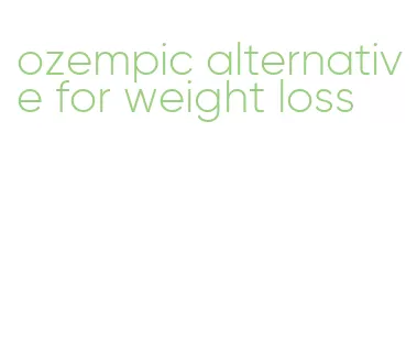 ozempic alternative for weight loss