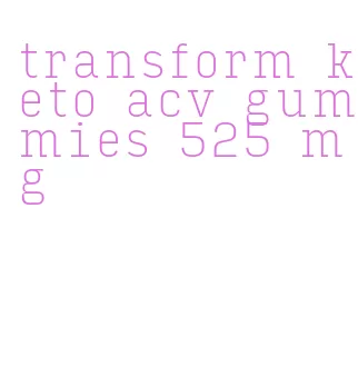 transform keto acv gummies 525 mg