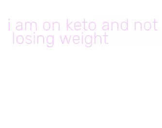 i am on keto and not losing weight