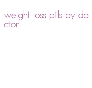 weight loss pills by doctor