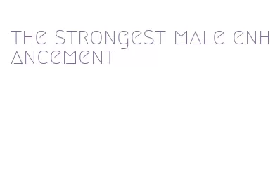 the strongest male enhancement