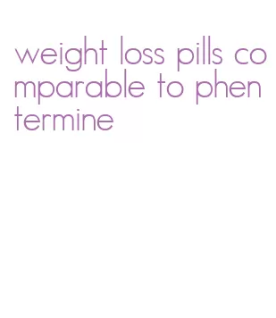 weight loss pills comparable to phentermine