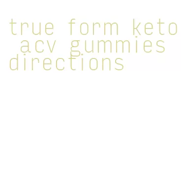 true form keto acv gummies directions