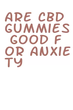 are cbd gummies good for anxiety