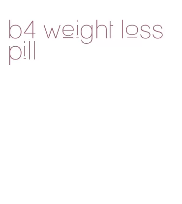 b4 weight loss pill