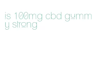 is 100mg cbd gummy strong