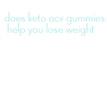 does keto acv gummies help you lose weight