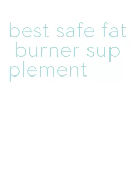 best safe fat burner supplement