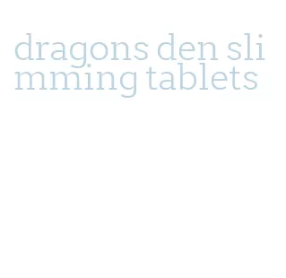 dragons den slimming tablets