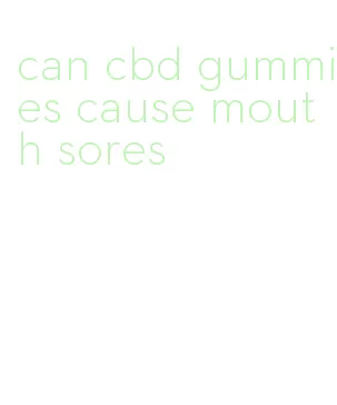 can cbd gummies cause mouth sores