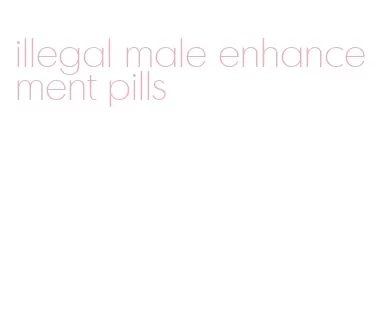 illegal male enhancement pills