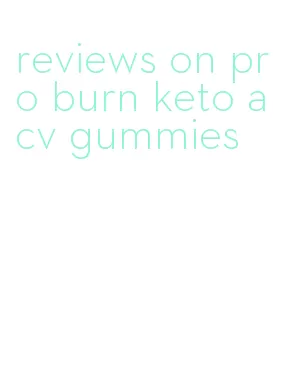 reviews on pro burn keto acv gummies