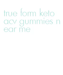 true form keto acv gummies near me