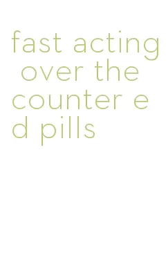 fast acting over the counter ed pills