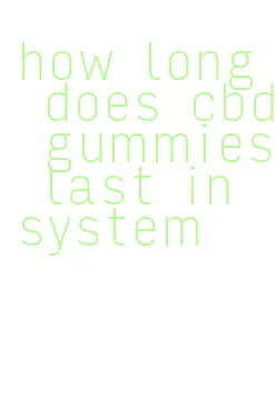 how long does cbd gummies last in system