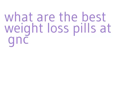 what are the best weight loss pills at gnc