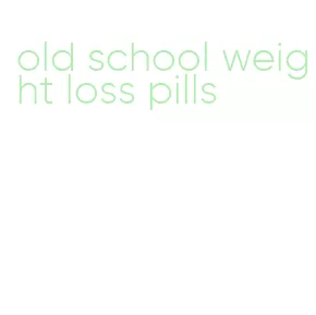 old school weight loss pills