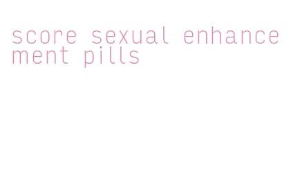 score sexual enhancement pills