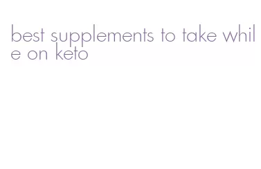 best supplements to take while on keto