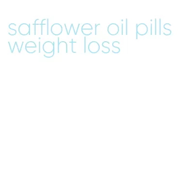 safflower oil pills weight loss