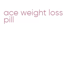 ace weight loss pill