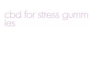 cbd for stress gummies