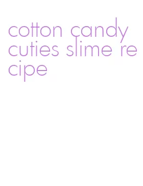 cotton candy cuties slime recipe