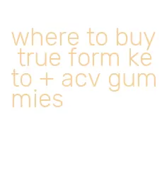 where to buy true form keto + acv gummies