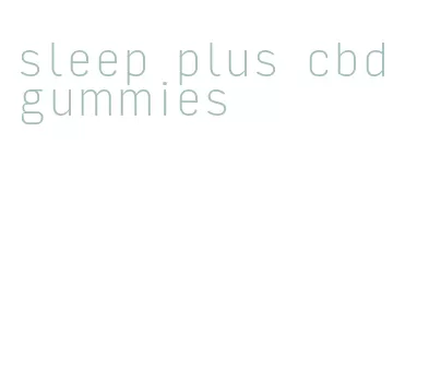 sleep plus cbd gummies