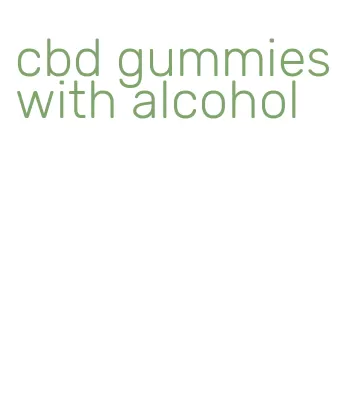 cbd gummies with alcohol