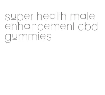 super health male enhancement cbd gummies