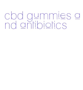 cbd gummies and antibiotics