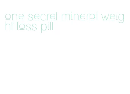 one secret mineral weight loss pill