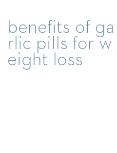 benefits of garlic pills for weight loss