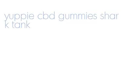 yuppie cbd gummies shark tank