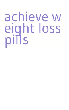 achieve weight loss pills