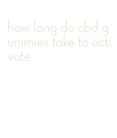 how long do cbd gummies take to activate