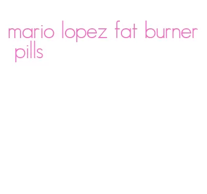 mario lopez fat burner pills