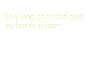 how long does cbd gummy last in system