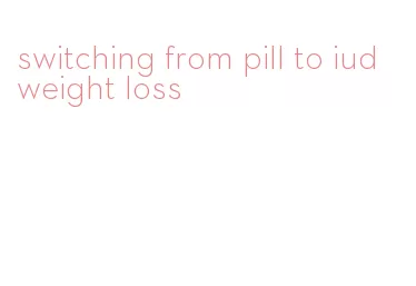 switching from pill to iud weight loss