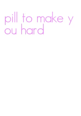 pill to make you hard