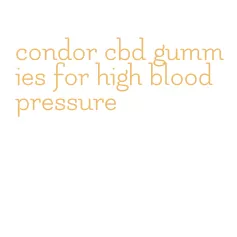 condor cbd gummies for high blood pressure