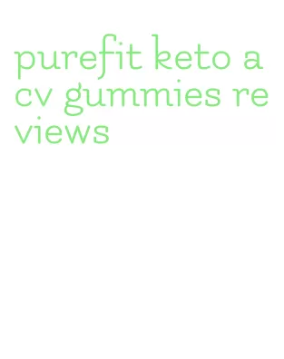 purefit keto acv gummies reviews