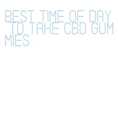 best time of day to take cbd gummies