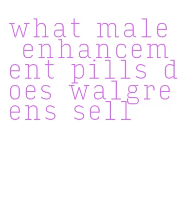 what male enhancement pills does walgreens sell