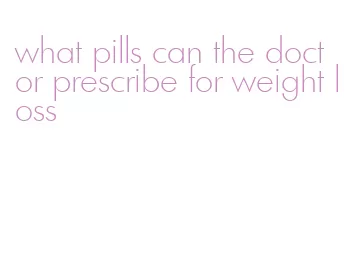 what pills can the doctor prescribe for weight loss