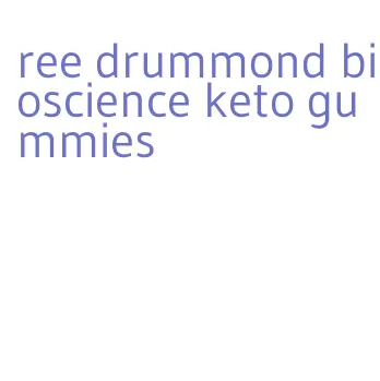 ree drummond bioscience keto gummies